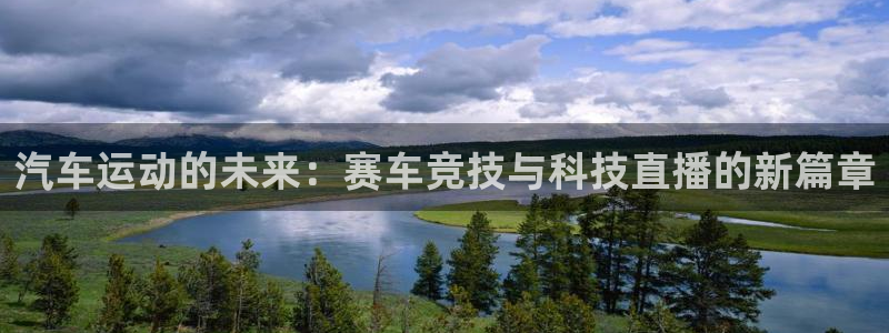 蓝鲸直播体育直播在线观看：汽车运动的未来：赛车竞技与科技直播的新篇章