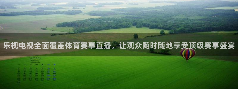 下载蓝鲸体育直播：乐视电视全面覆盖体育赛事直播，让观众随时随地享受顶级赛事盛宴